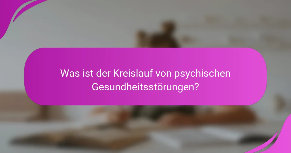 Was ist der Kreislauf von psychischen Gesundheitsstörungen?