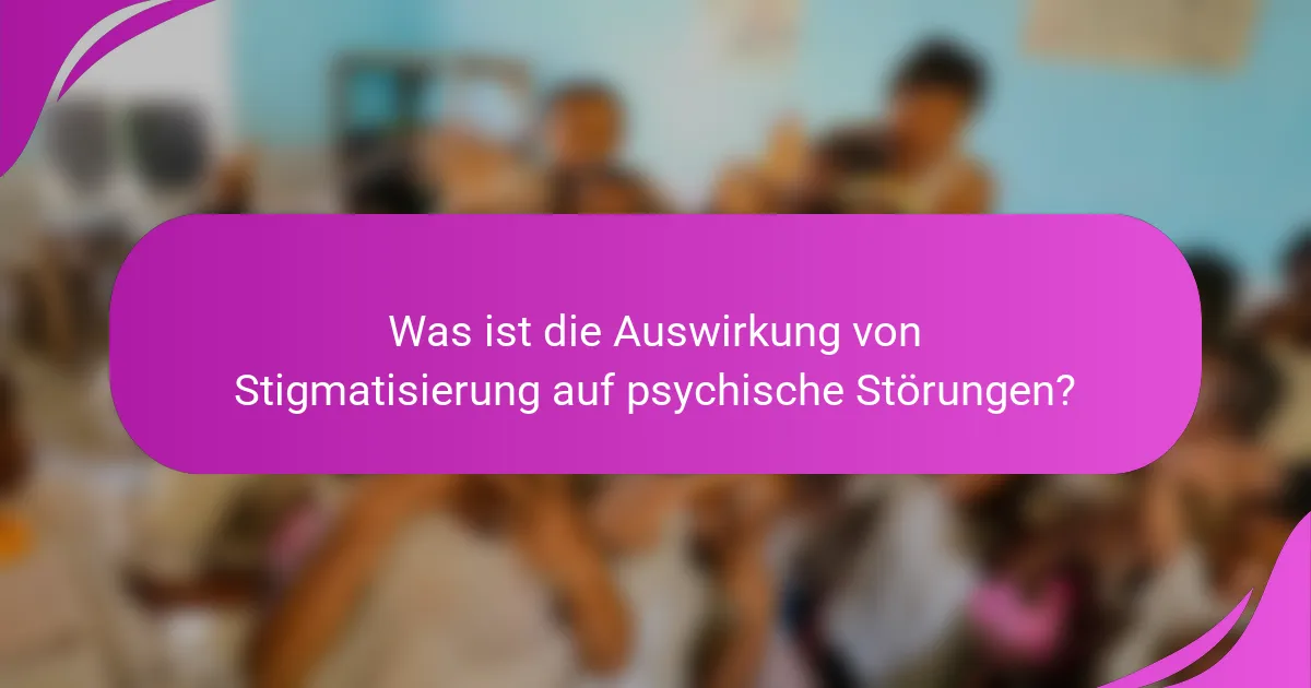 Was ist die Auswirkung von Stigmatisierung auf psychische Störungen?