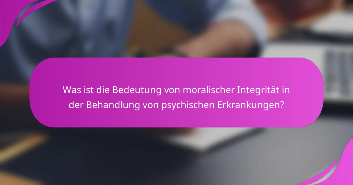 Was ist die Bedeutung von moralischer Integrität in der Behandlung von psychischen Erkrankungen?