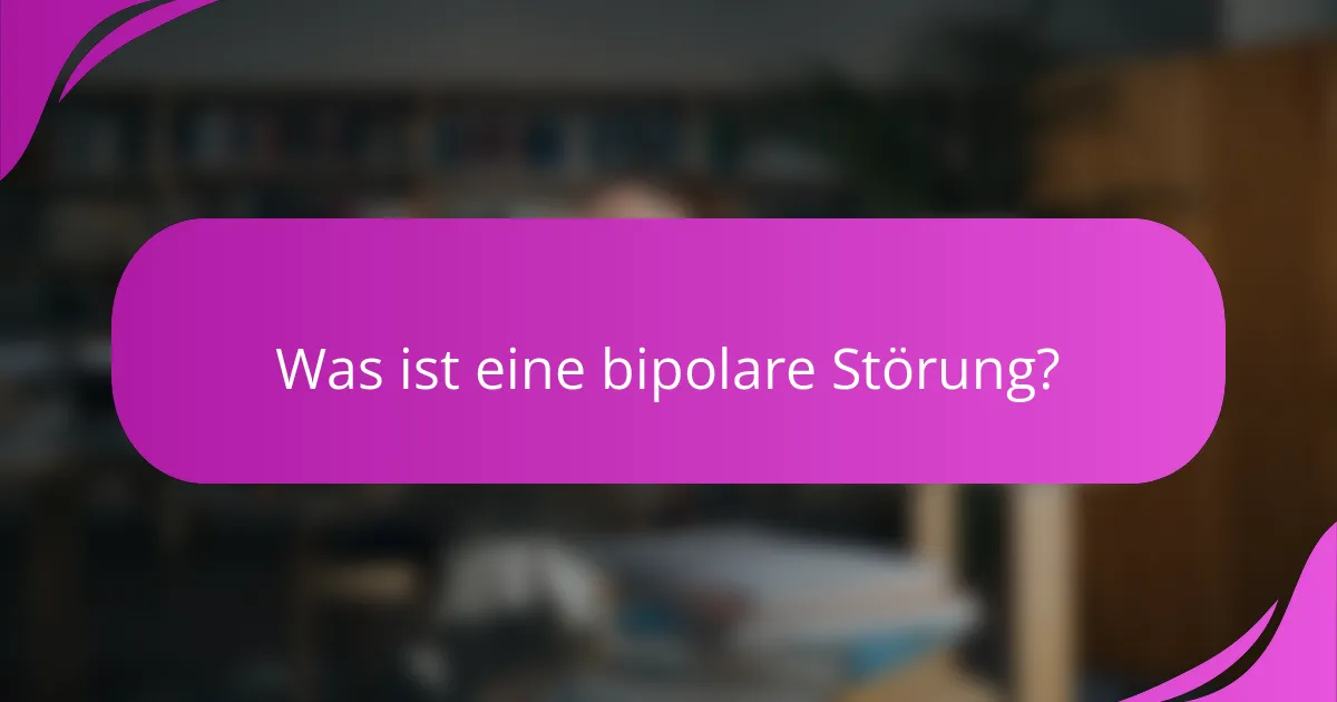 Was ist eine bipolare Störung?