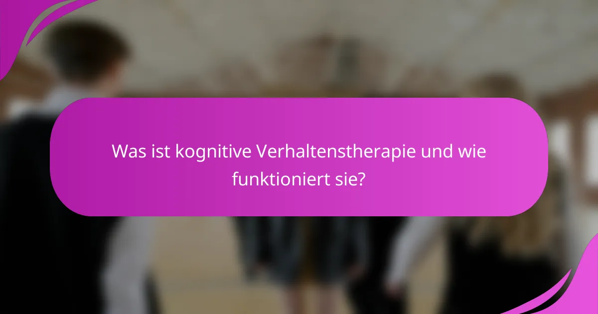 Was ist kognitive Verhaltenstherapie und wie funktioniert sie?