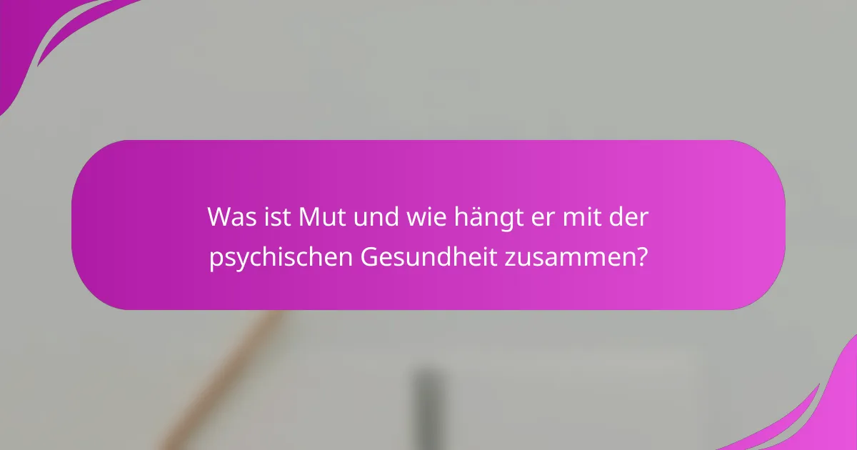 Was ist Mut und wie hängt er mit der psychischen Gesundheit zusammen?