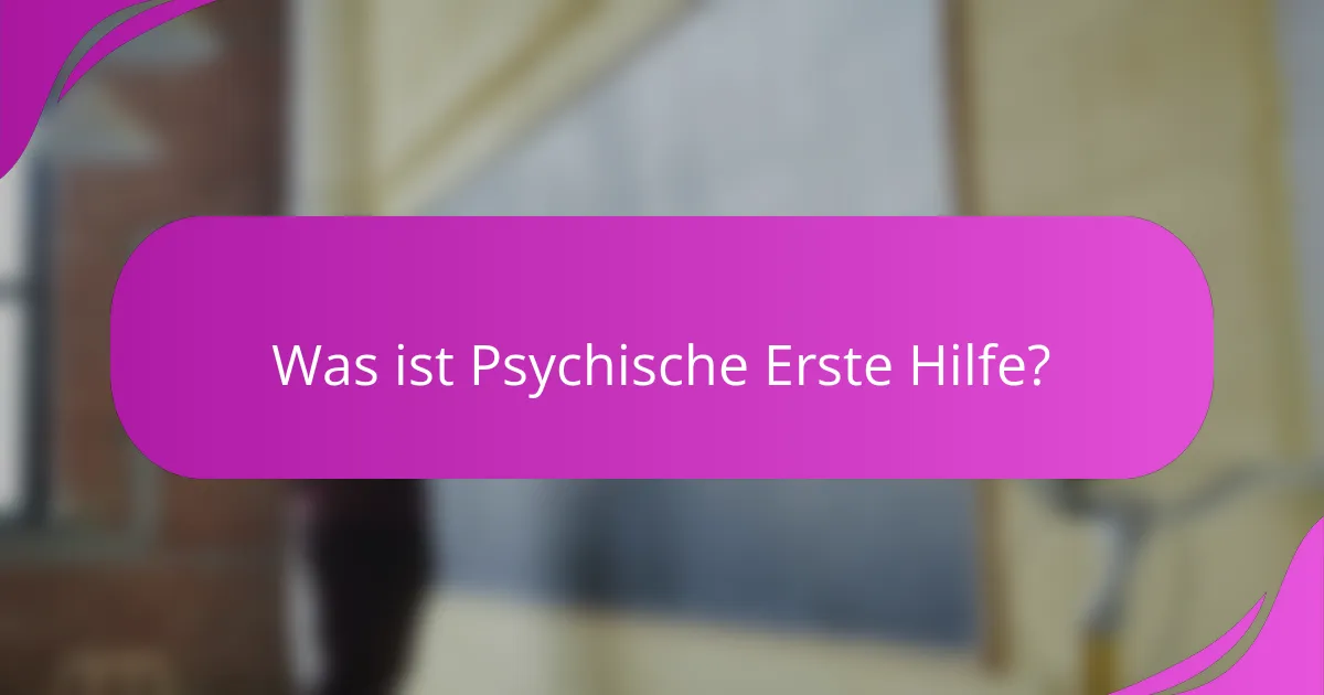 Was ist Psychische Erste Hilfe?