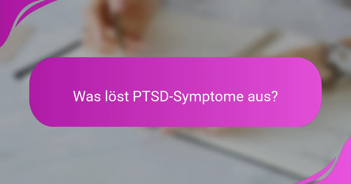 Was löst PTSD-Symptome aus?