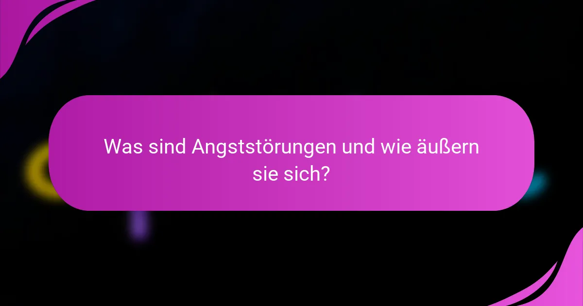 Was sind Angststörungen und wie äußern sie sich?