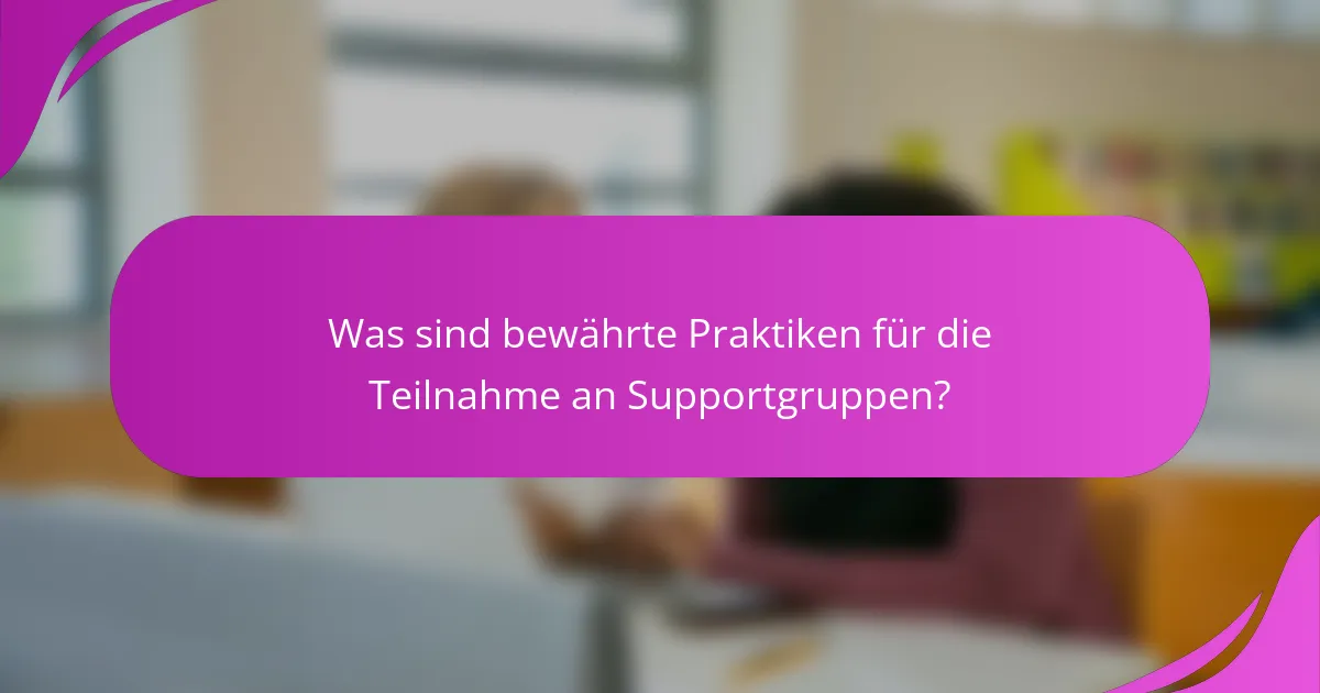 Was sind bewährte Praktiken für die Teilnahme an Supportgruppen?
