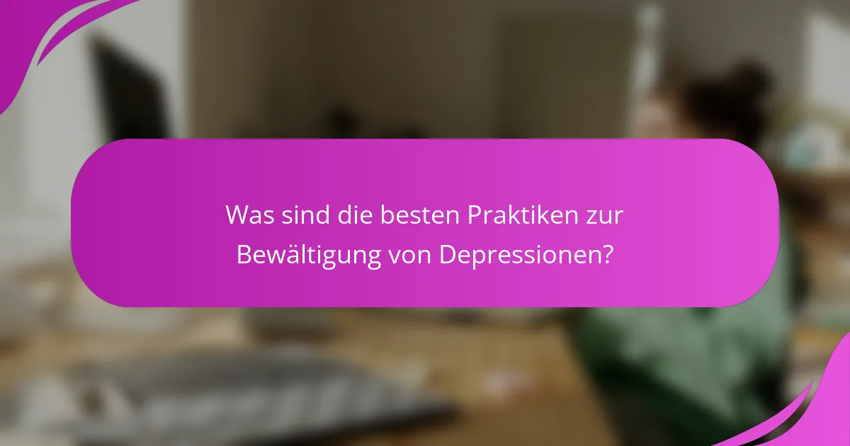 Was sind die besten Praktiken zur Bewältigung von Depressionen?