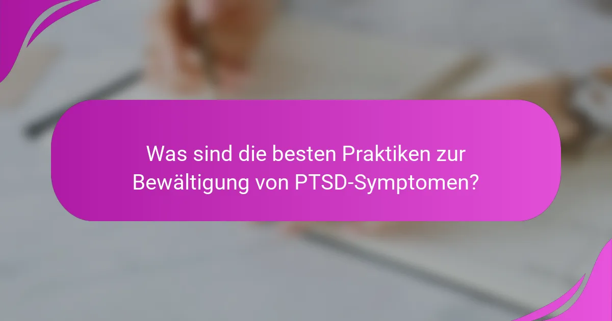 Was sind die besten Praktiken zur Bewältigung von PTSD-Symptomen?