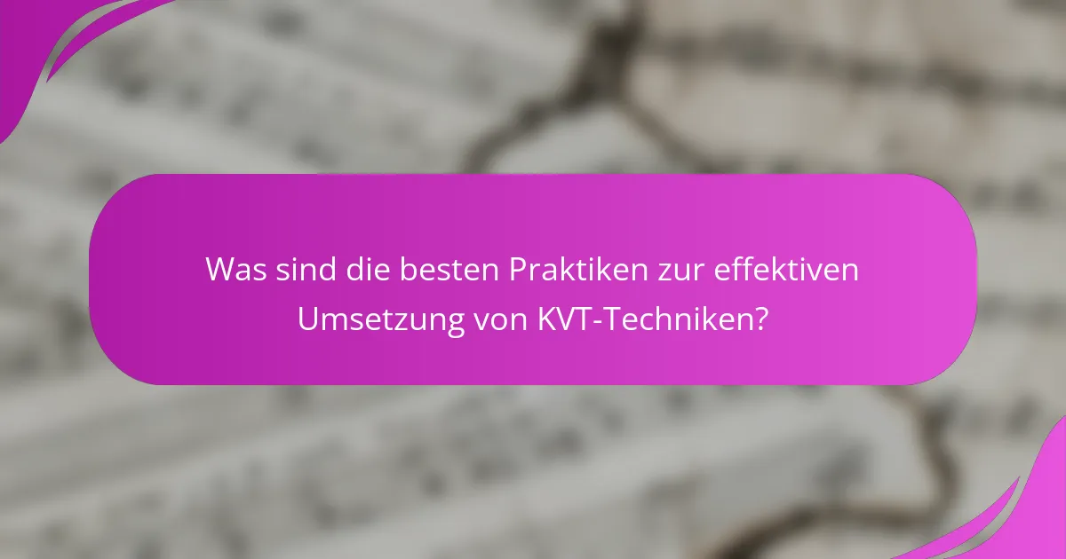 Was sind die besten Praktiken zur effektiven Umsetzung von KVT-Techniken?