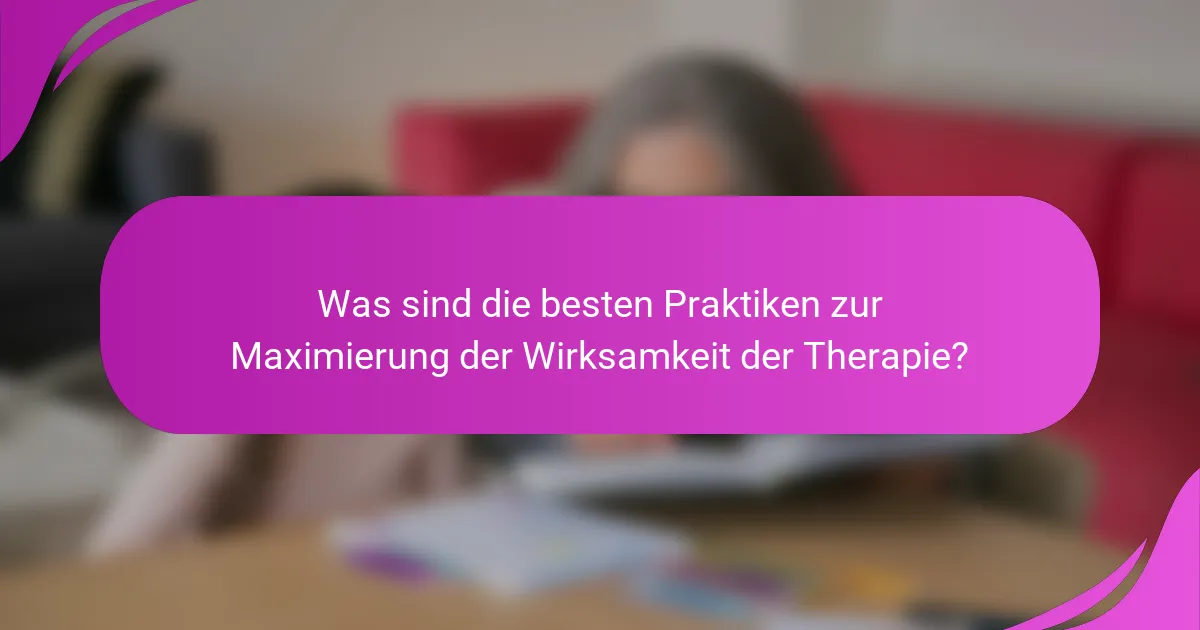 Was sind die besten Praktiken zur Maximierung der Wirksamkeit der Therapie?