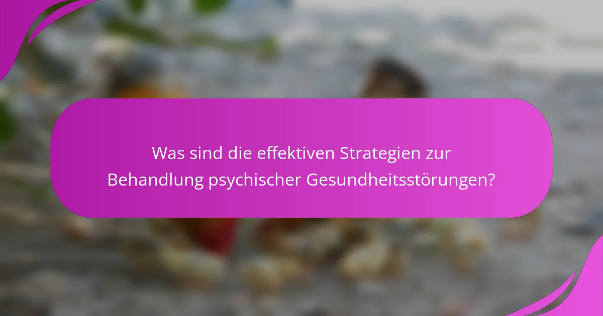 Was sind die effektiven Strategien zur Behandlung psychischer Gesundheitsstörungen?