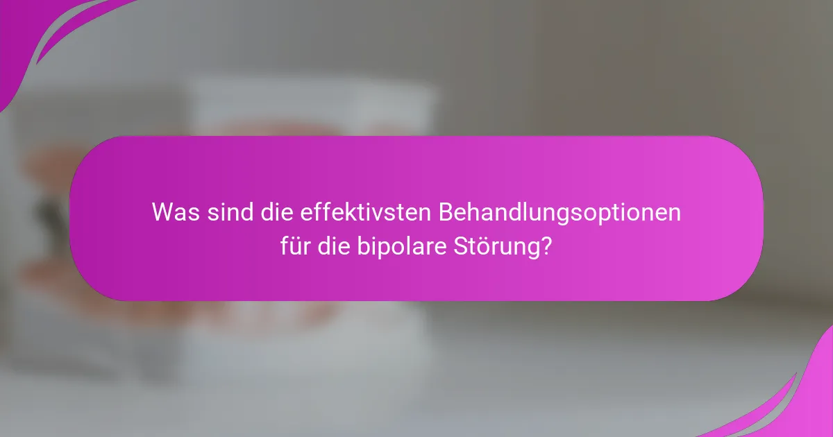 Was sind die effektivsten Behandlungsoptionen für die bipolare Störung?