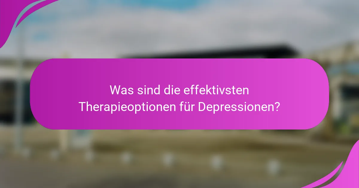 Was sind die effektivsten Therapieoptionen für Depressionen?