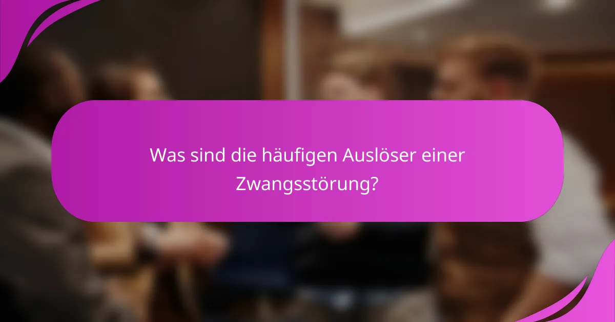 Was sind die häufigen Auslöser einer Zwangsstörung?