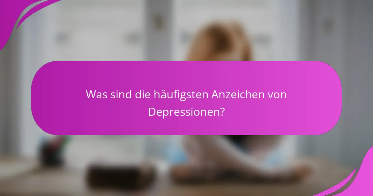 Was sind die häufigsten Anzeichen von Depressionen?