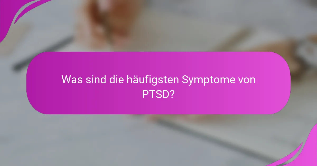 Was sind die häufigsten Symptome von PTSD?