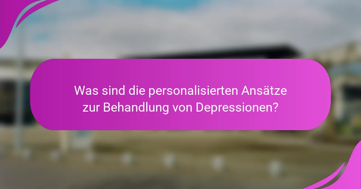 Was sind die personalisierten Ansätze zur Behandlung von Depressionen?