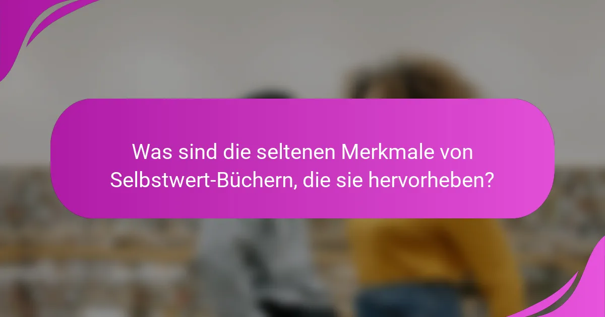 Was sind die seltenen Merkmale von Selbstwert-Büchern, die sie hervorheben?