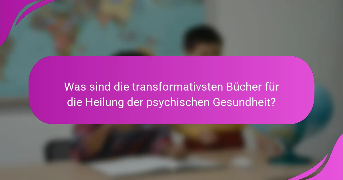 Was sind die transformativsten Bücher für die Heilung der psychischen Gesundheit?