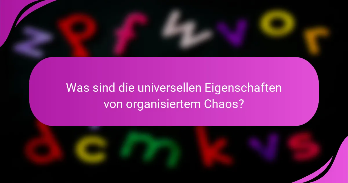 Was sind die universellen Eigenschaften von organisiertem Chaos?