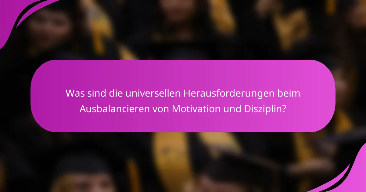 Was sind die universellen Herausforderungen beim Ausbalancieren von Motivation und Disziplin?