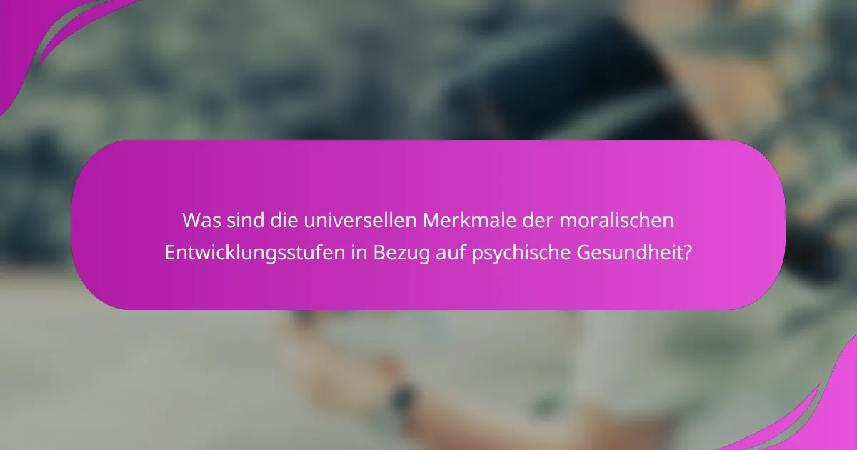 Was sind die universellen Merkmale der moralischen Entwicklungsstufen in Bezug auf psychische Gesundheit?