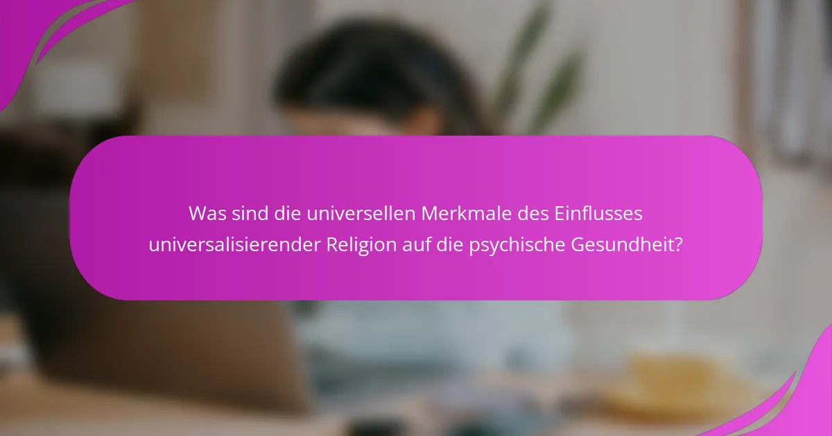 Was sind die universellen Merkmale des Einflusses universalisierender Religion auf die psychische Gesundheit?