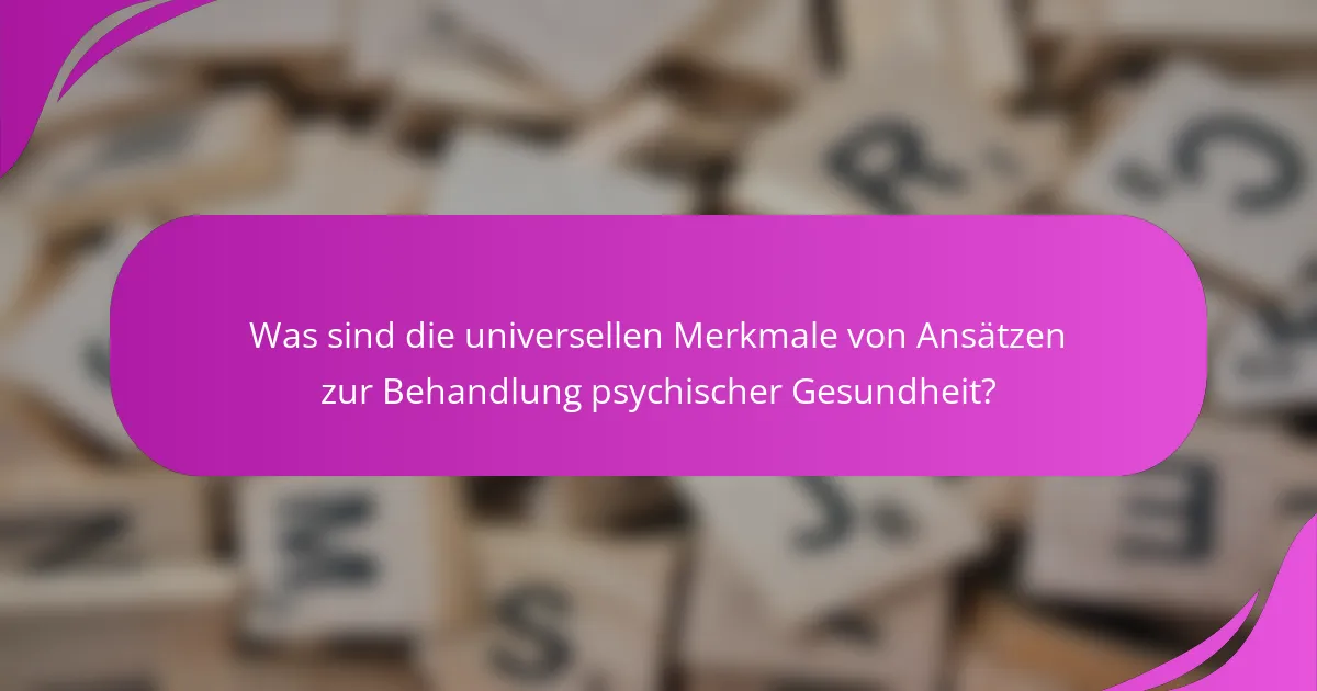 Was sind die universellen Merkmale von Ansätzen zur Behandlung psychischer Gesundheit?