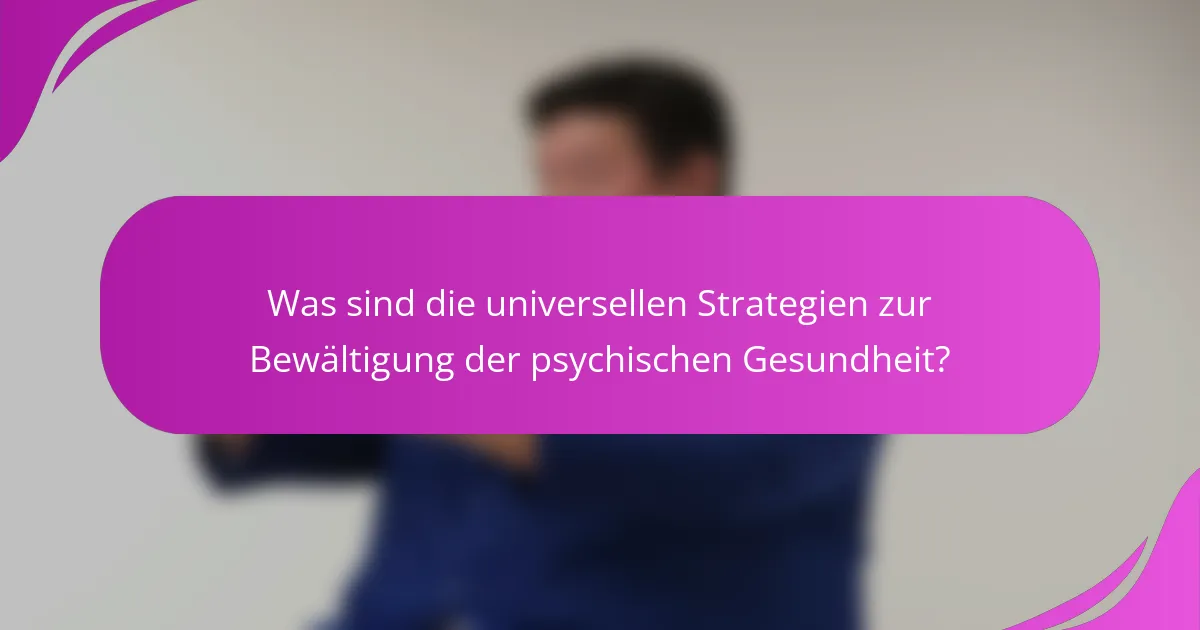 Was sind die universellen Strategien zur Bewältigung der psychischen Gesundheit?