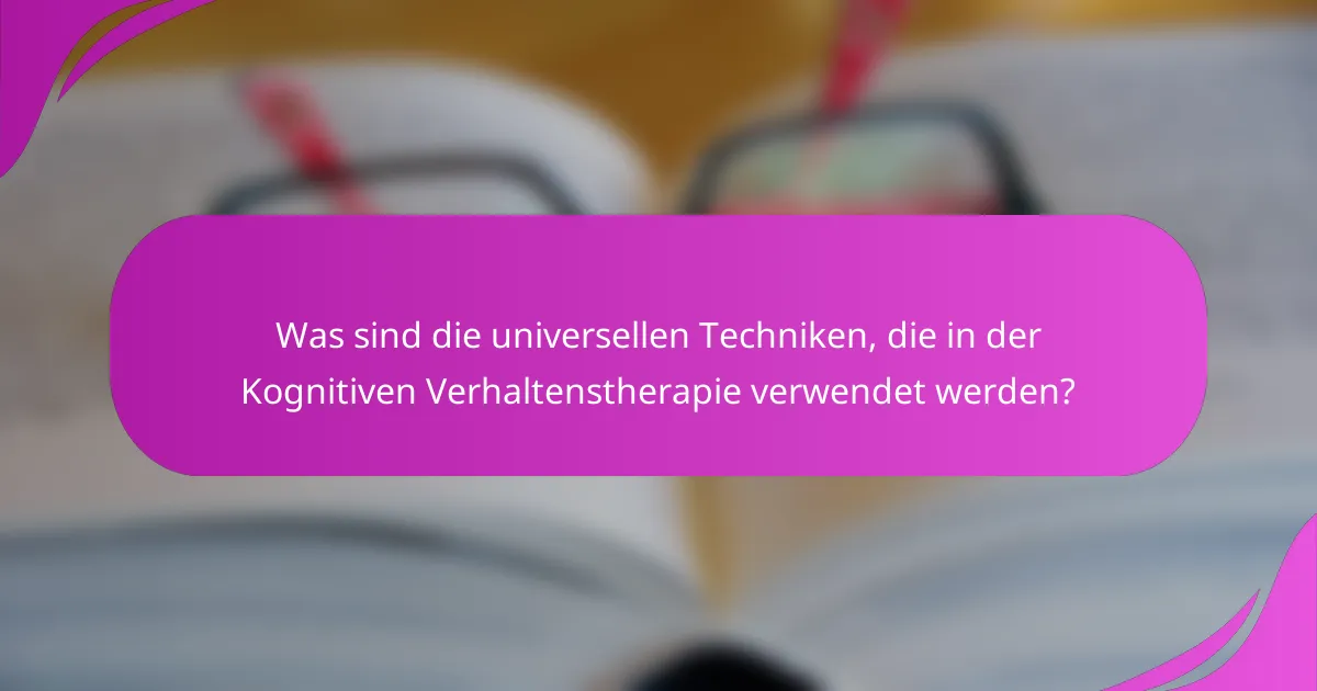 Was sind die universellen Techniken, die in der Kognitiven Verhaltenstherapie verwendet werden?