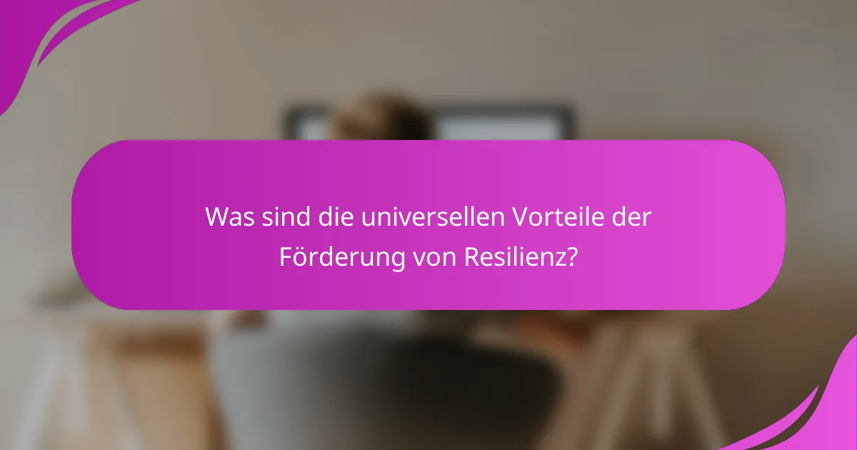 Was sind die universellen Vorteile der Förderung von Resilienz?