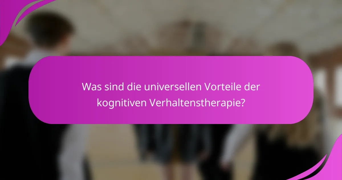 Was sind die universellen Vorteile der kognitiven Verhaltenstherapie?