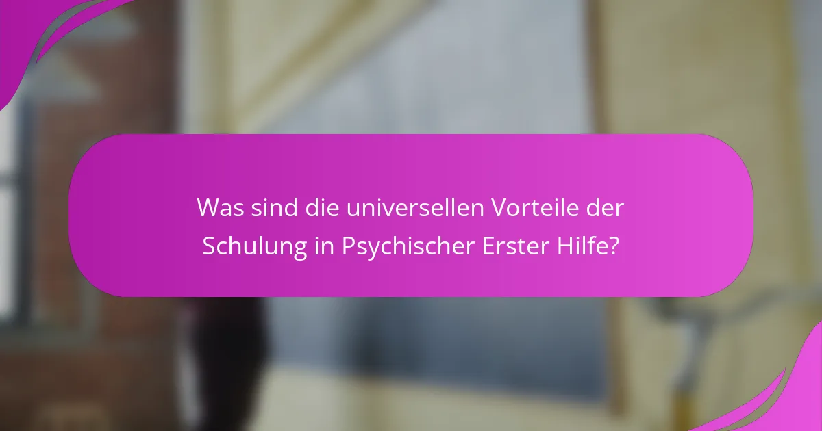 Was sind die universellen Vorteile der Schulung in Psychischer Erster Hilfe?