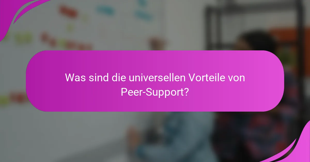Was sind die universellen Vorteile von Peer-Support?