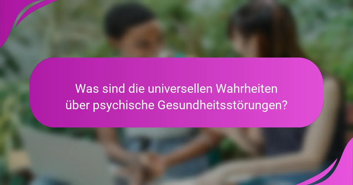 Was sind die universellen Wahrheiten über psychische Gesundheitsstörungen?