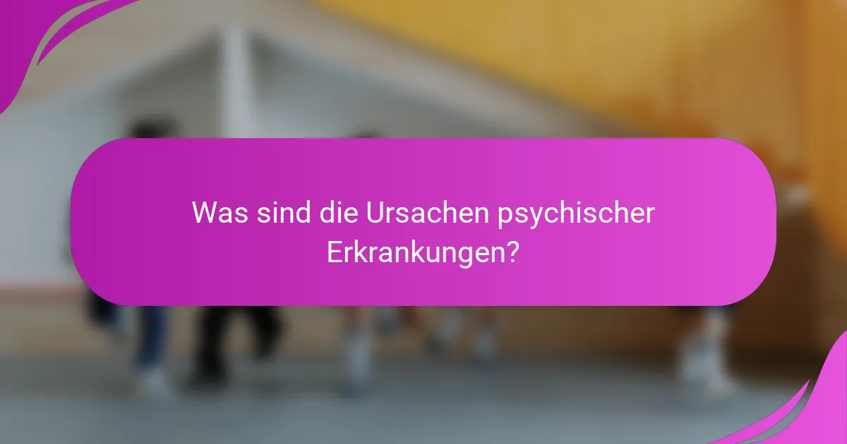 Was sind die Ursachen psychischer Erkrankungen?