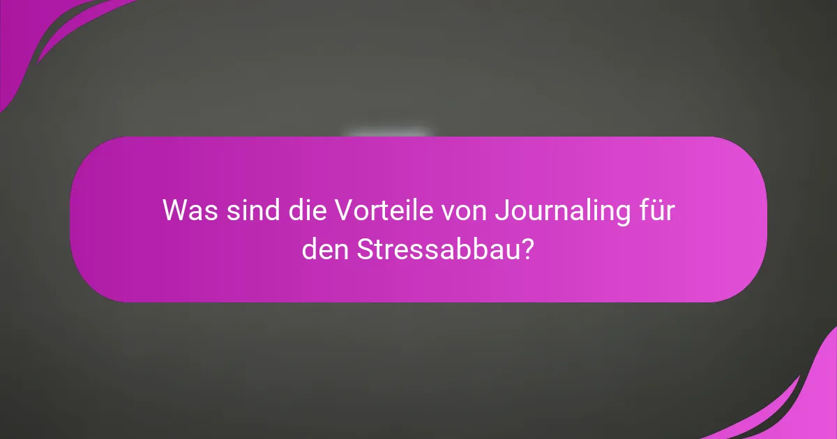 Was sind die Vorteile von Journaling für den Stressabbau?