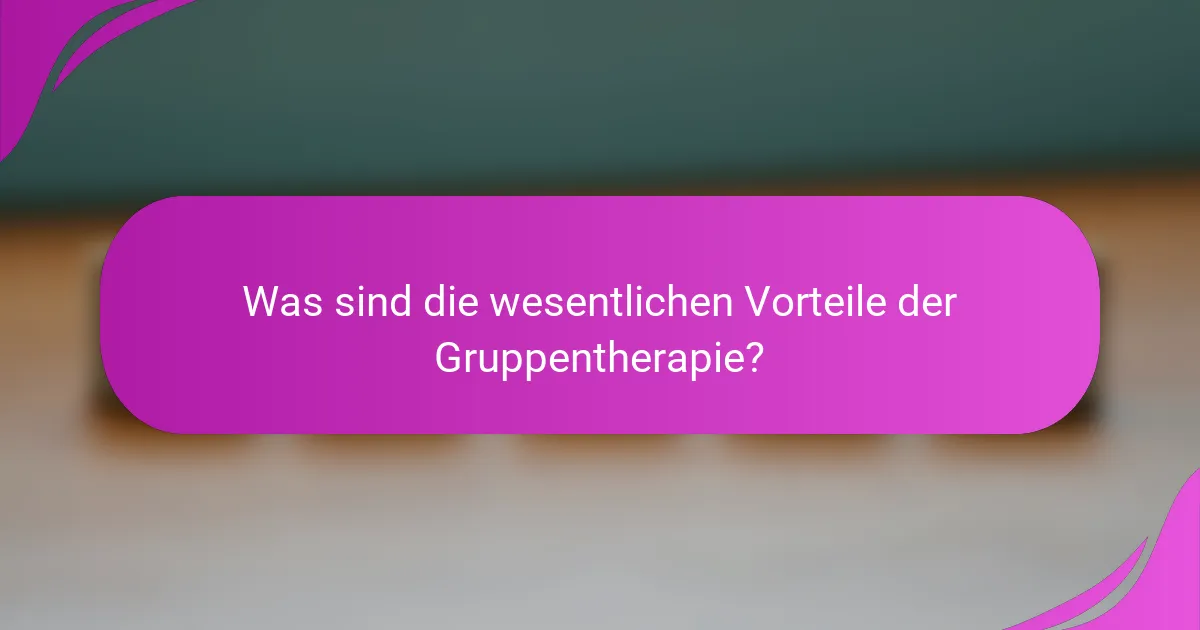 Was sind die wesentlichen Vorteile der Gruppentherapie?