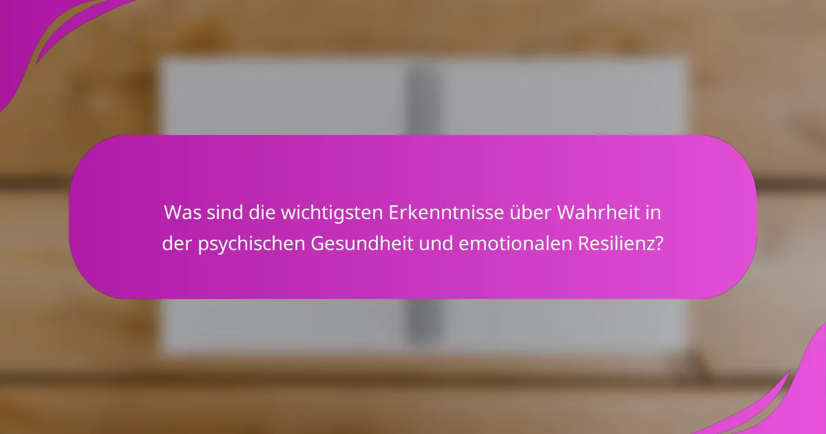 Was sind die wichtigsten Erkenntnisse über Wahrheit in der psychischen Gesundheit und emotionalen Resilienz?