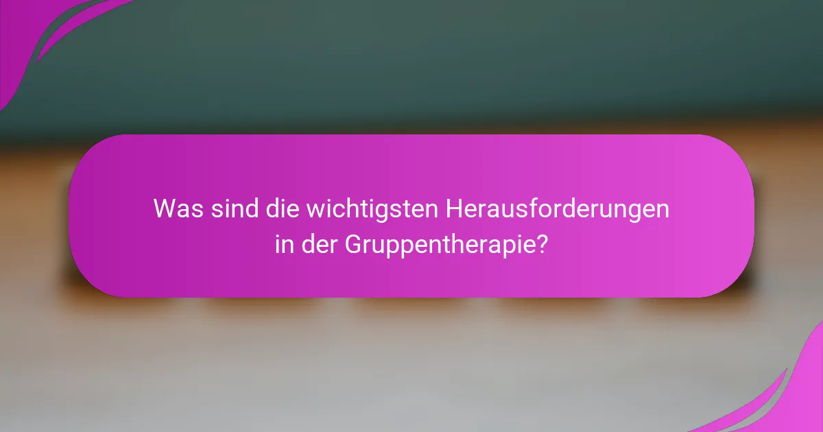 Was sind die wichtigsten Herausforderungen in der Gruppentherapie?