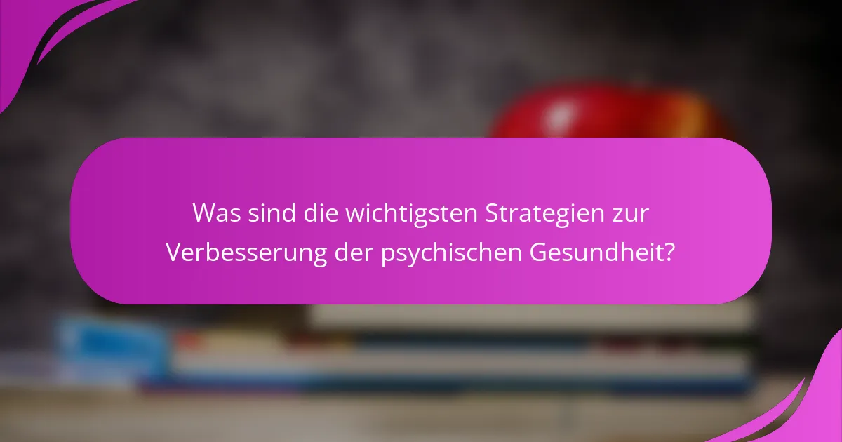 Was sind die wichtigsten Strategien zur Verbesserung der psychischen Gesundheit?