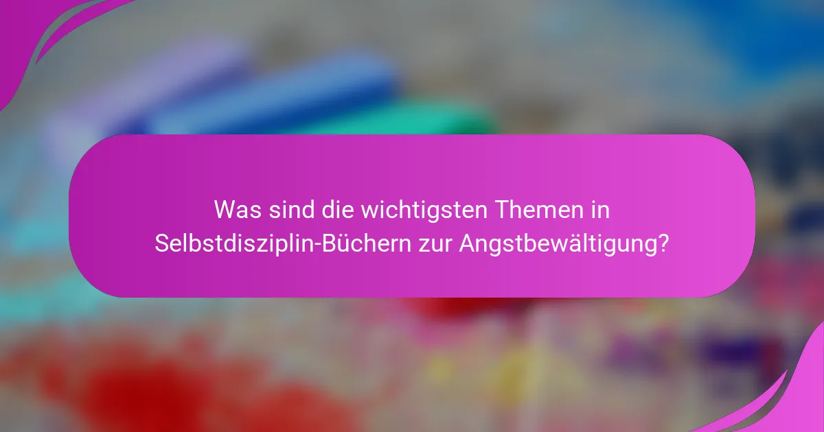 Was sind die wichtigsten Themen in Selbstdisziplin-Büchern zur Angstbewältigung?