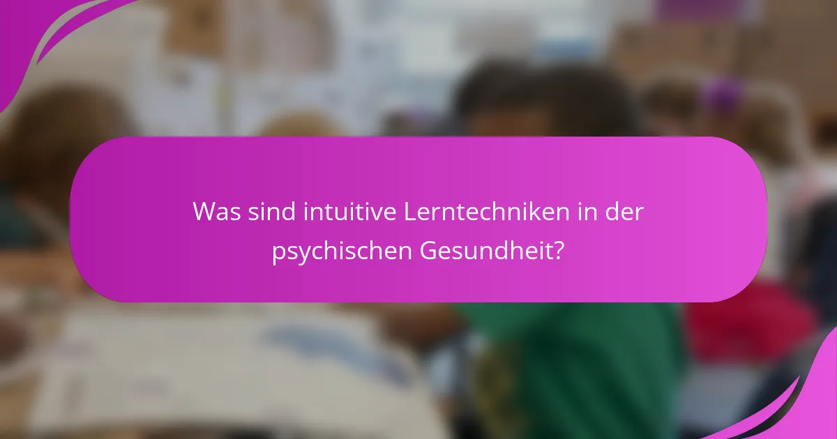 Was sind intuitive Lerntechniken in der psychischen Gesundheit?