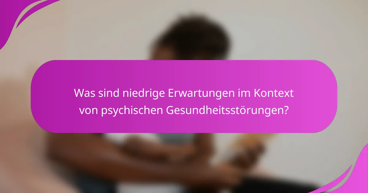 Was sind niedrige Erwartungen im Kontext von psychischen Gesundheitsstörungen?