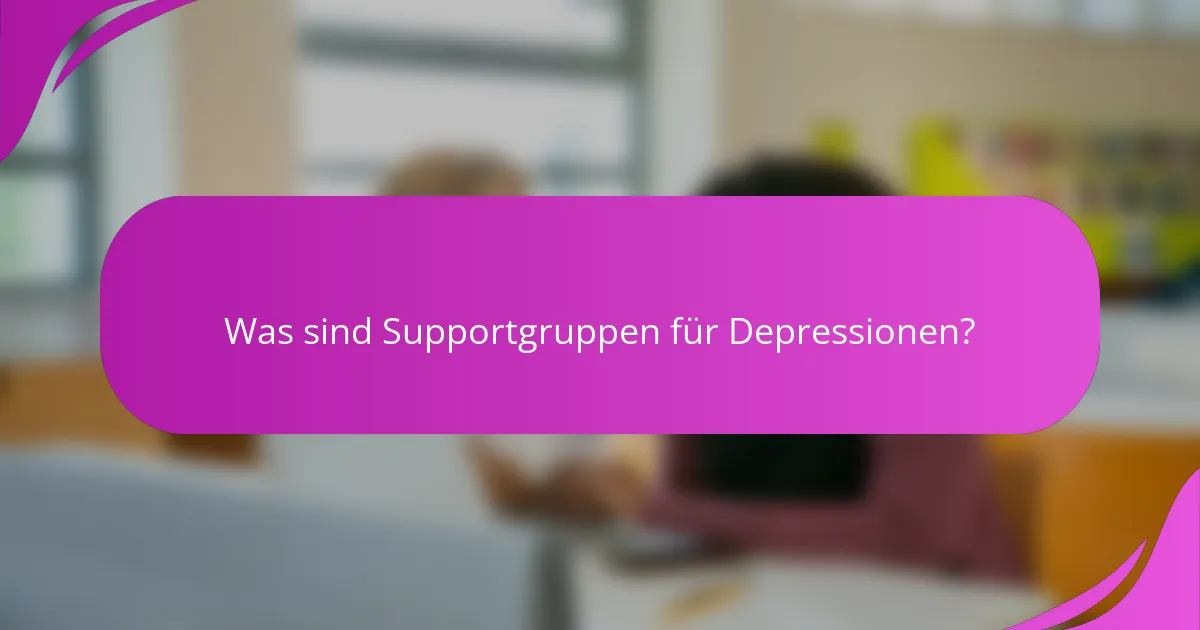 Was sind Supportgruppen für Depressionen?