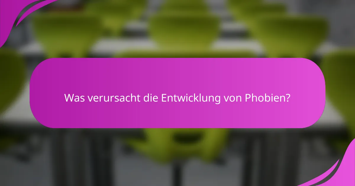 Was verursacht die Entwicklung von Phobien?