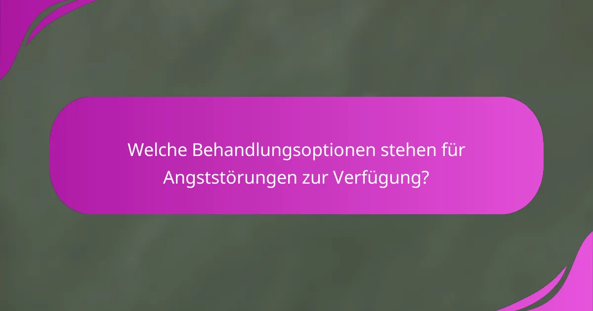 Welche Behandlungsoptionen stehen für Angststörungen zur Verfügung?