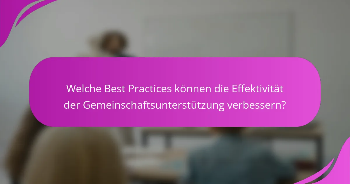 Welche Best Practices können die Effektivität der Gemeinschaftsunterstützung verbessern?