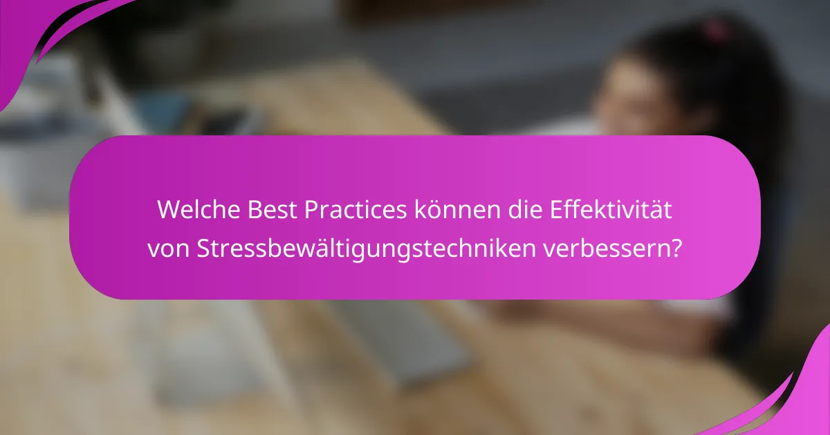 Welche Best Practices können die Effektivität von Stressbewältigungstechniken verbessern?