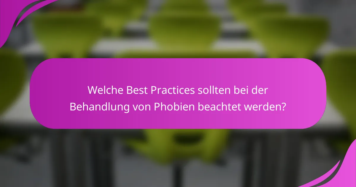 Welche Best Practices sollten bei der Behandlung von Phobien beachtet werden?